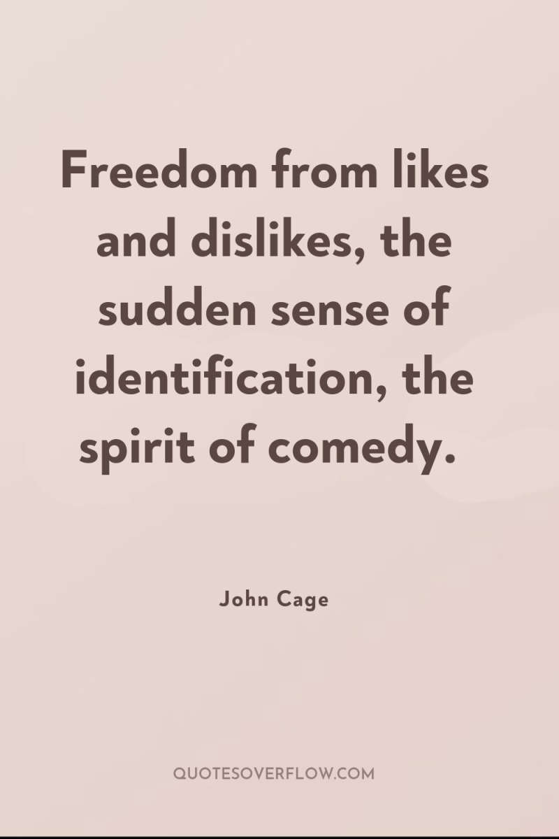 Freedom from likes and dislikes, the sudden sense of identification,...