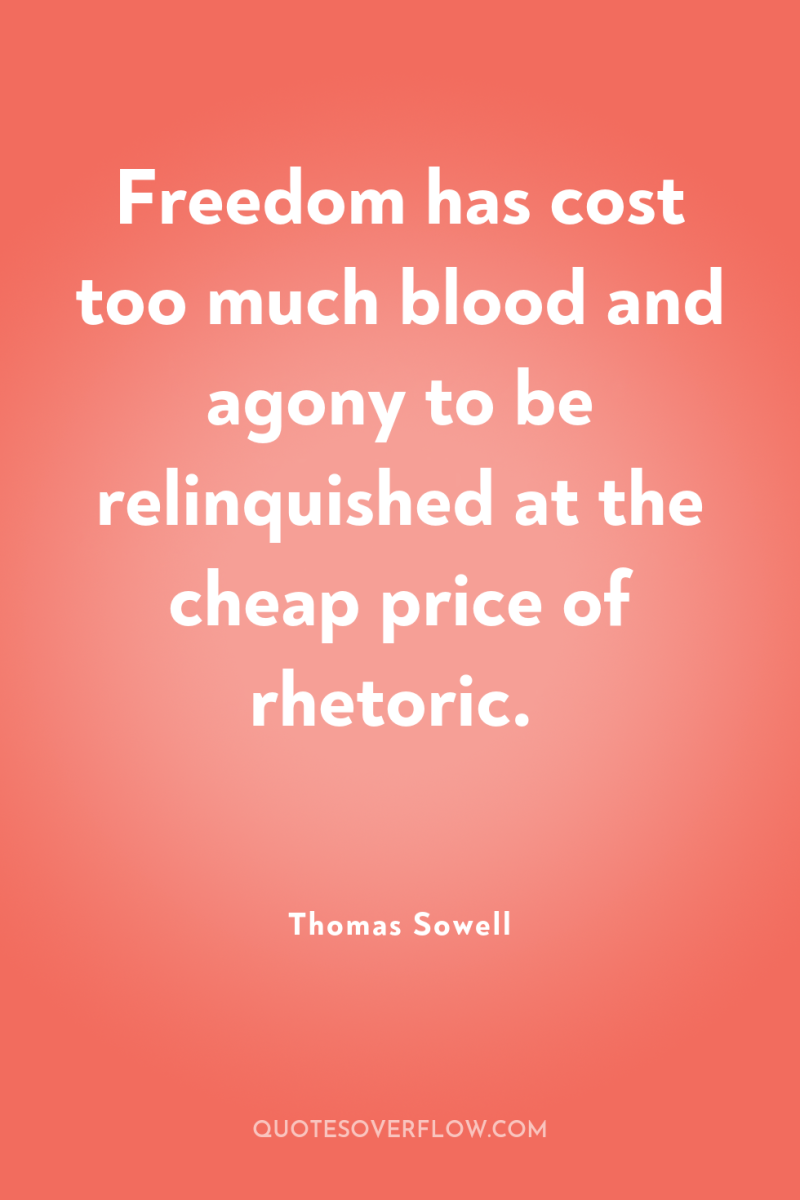 Freedom has cost too much blood and agony to be...