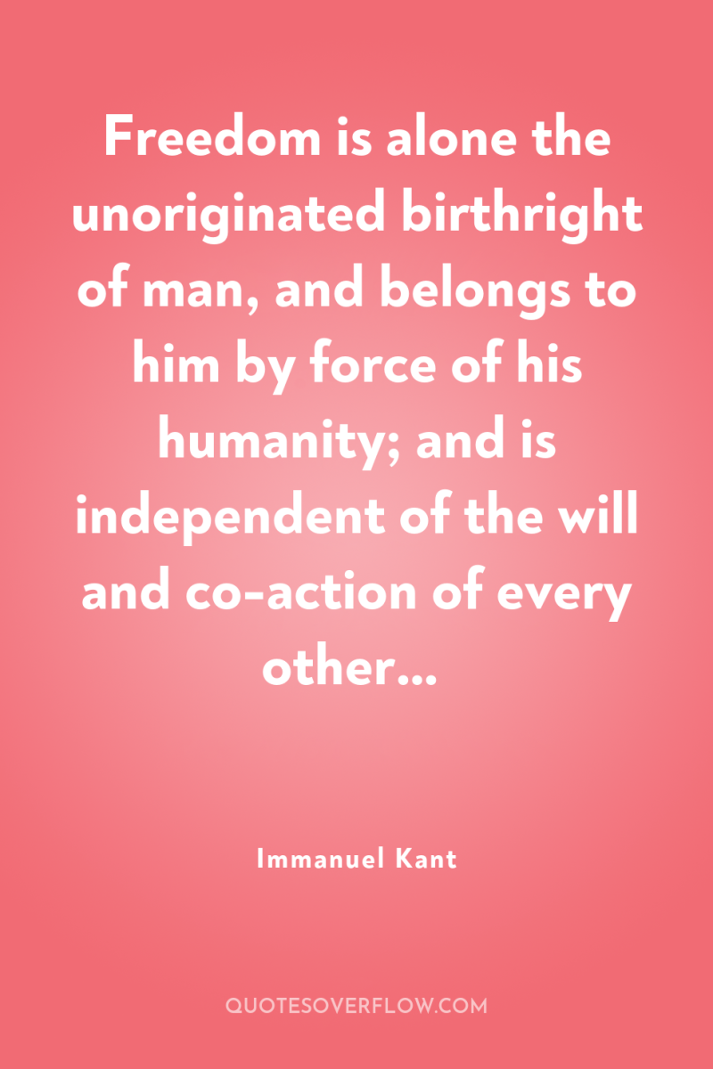 Freedom is alone the unoriginated birthright of man, and belongs...