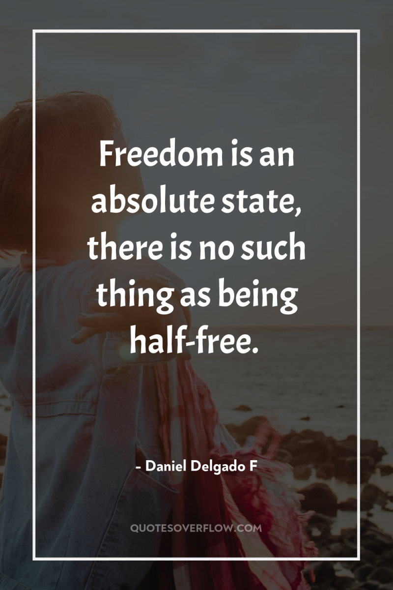 Freedom is an absolute state, there is no such thing...