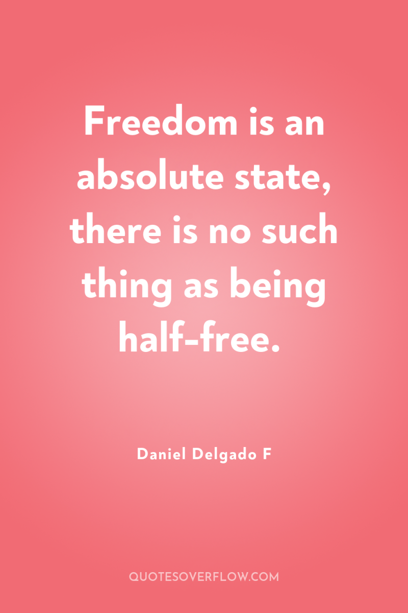 Freedom is an absolute state, there is no such thing...