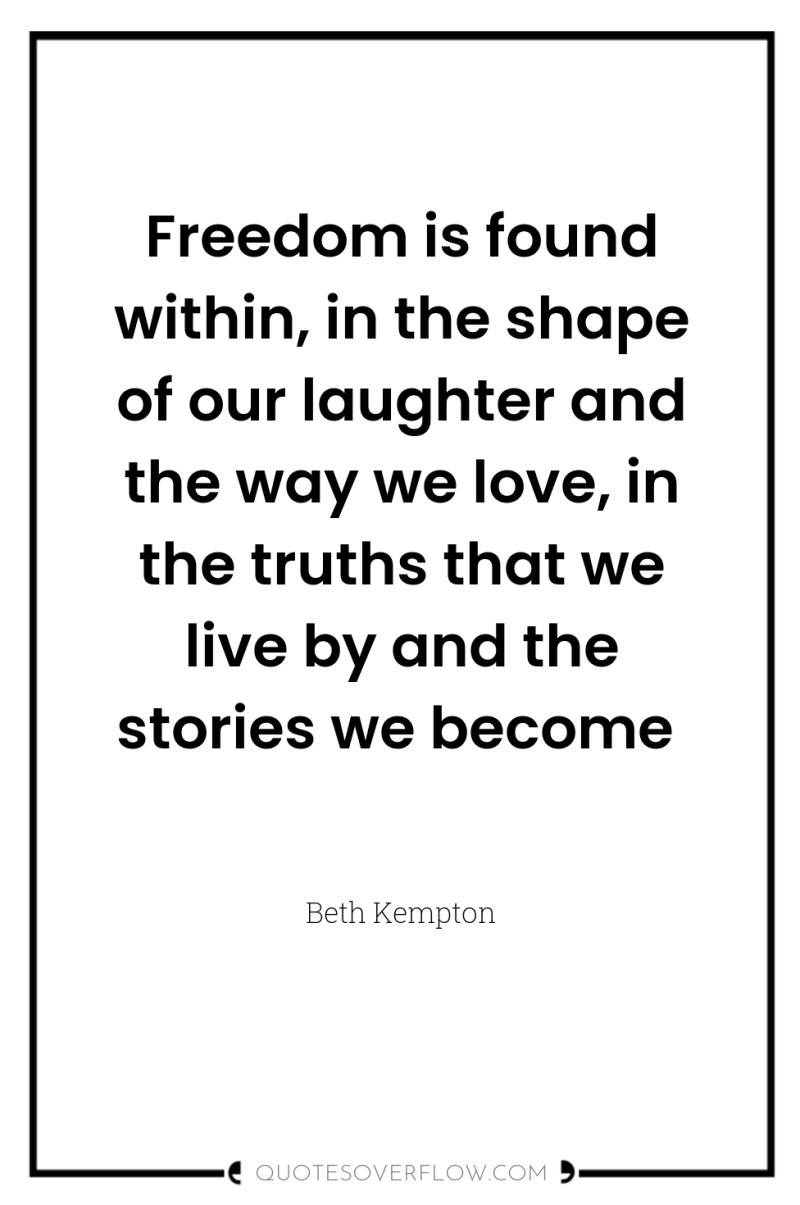 Freedom is found within, in the shape of our laughter...