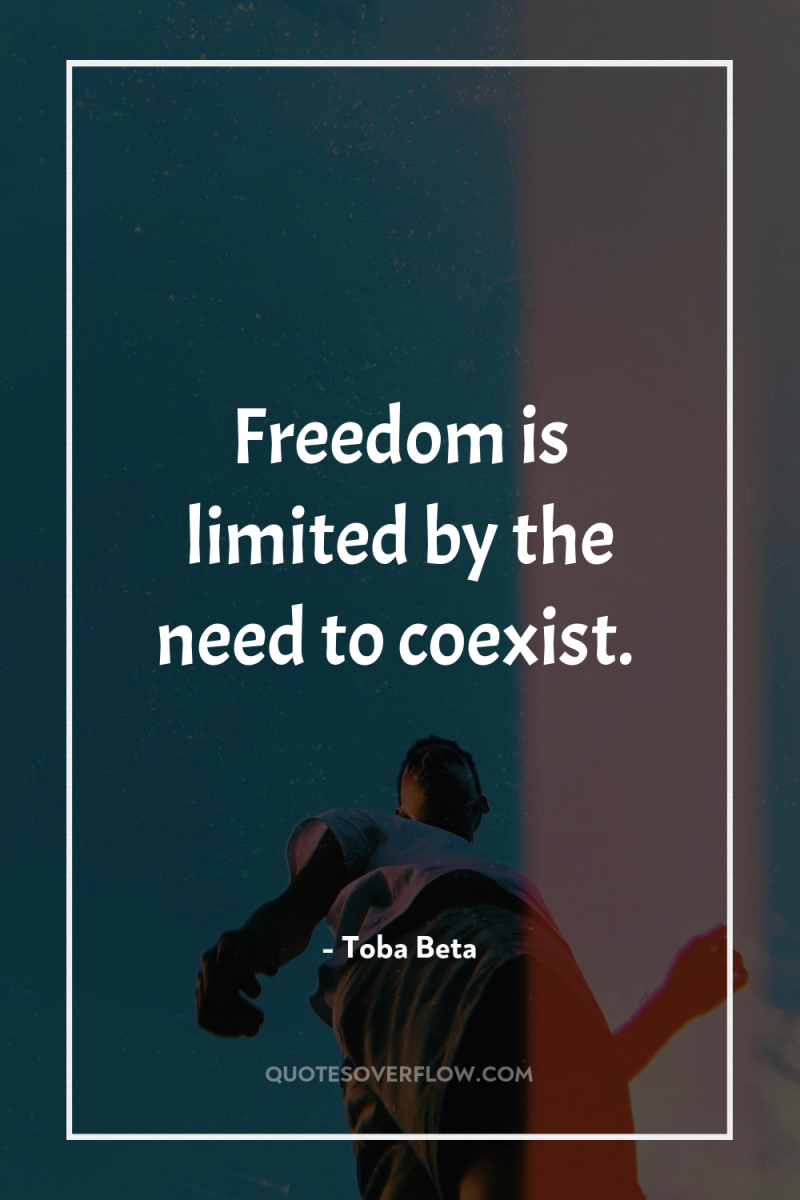 Freedom is limited by the need to coexist. 