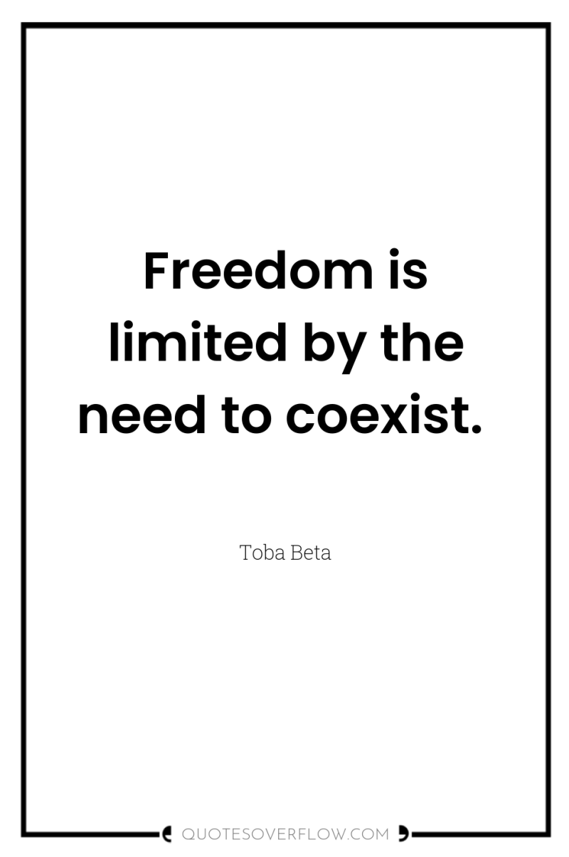 Freedom is limited by the need to coexist. 