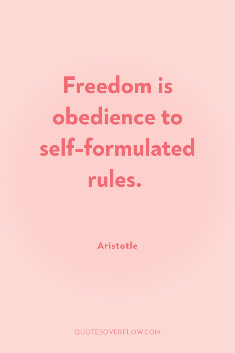Freedom is obedience to self-formulated rules. 