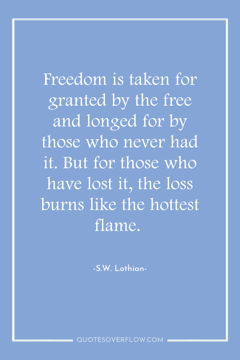 Freedom is taken for granted by the free and longed...
