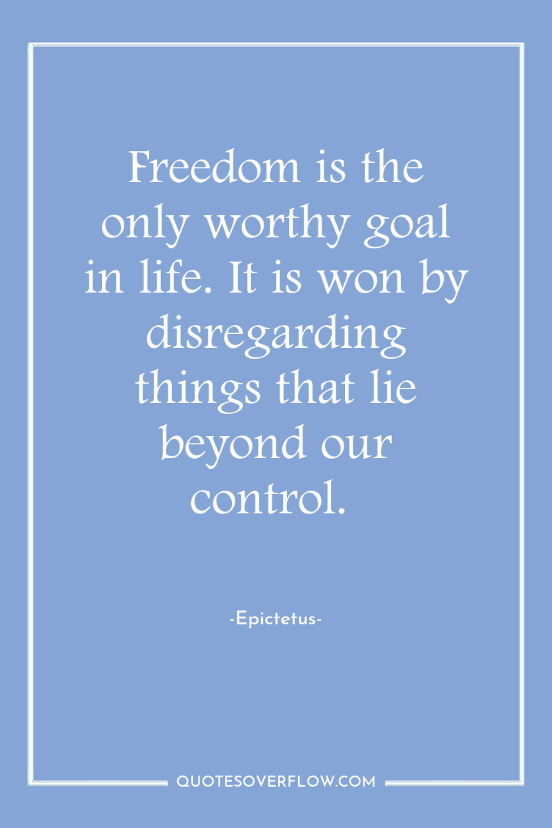 Freedom is the only worthy goal in life. It is...