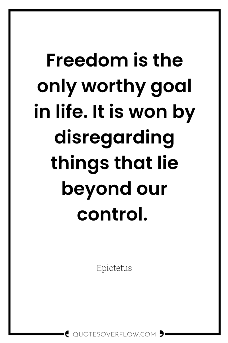 Freedom is the only worthy goal in life. It is...