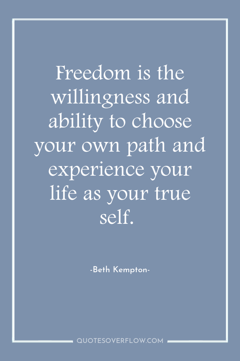 Freedom is the willingness and ability to choose your own...