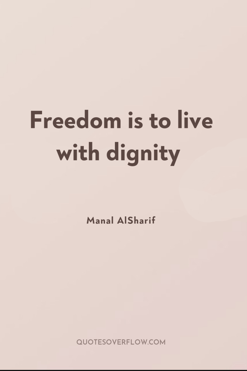 Freedom is to live with dignity 