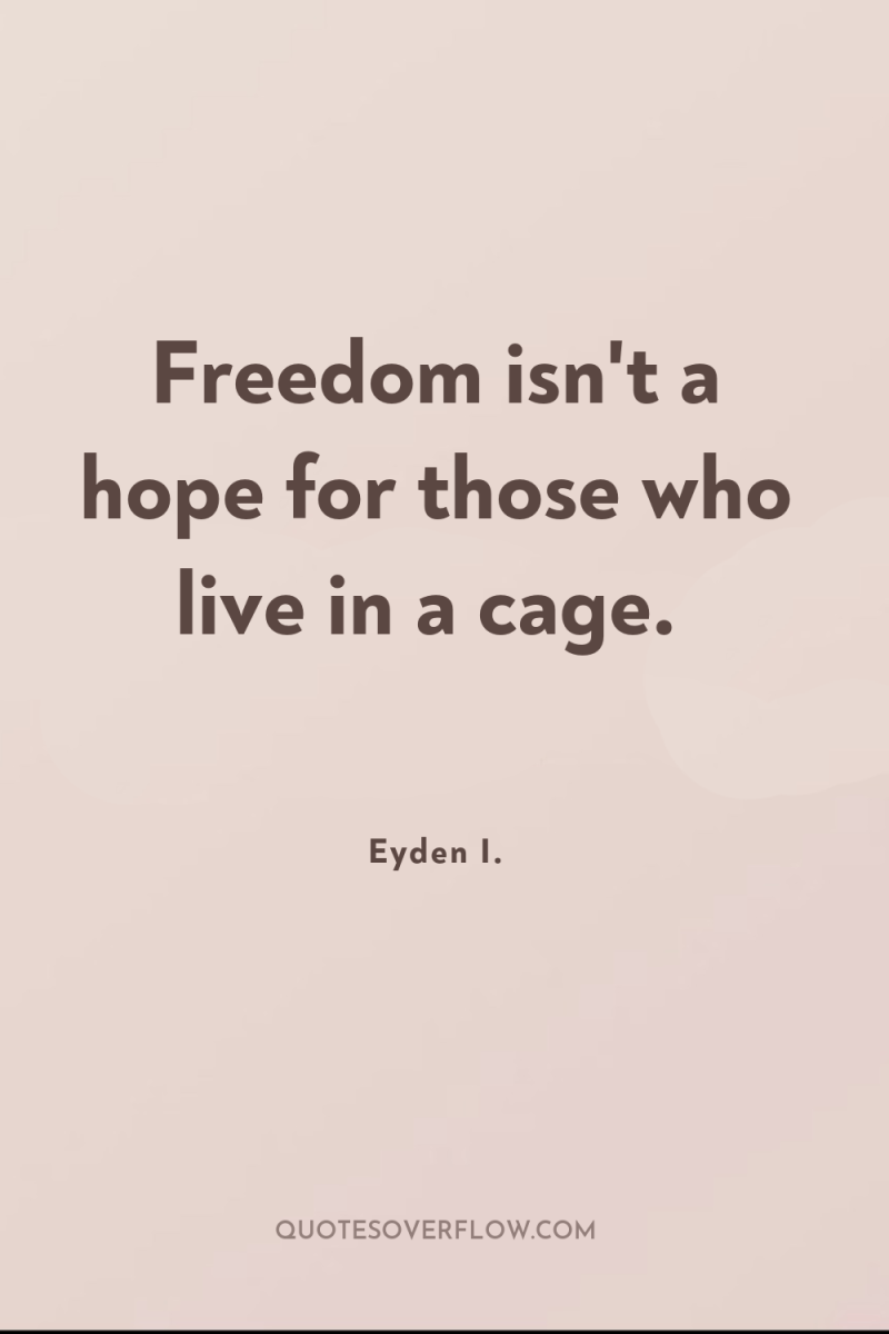 Freedom isn't a hope for those who live in a...