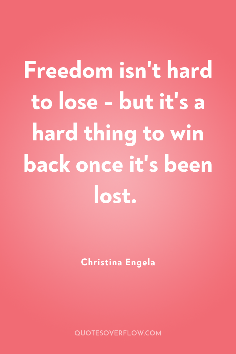 Freedom isn't hard to lose - but it's a hard...