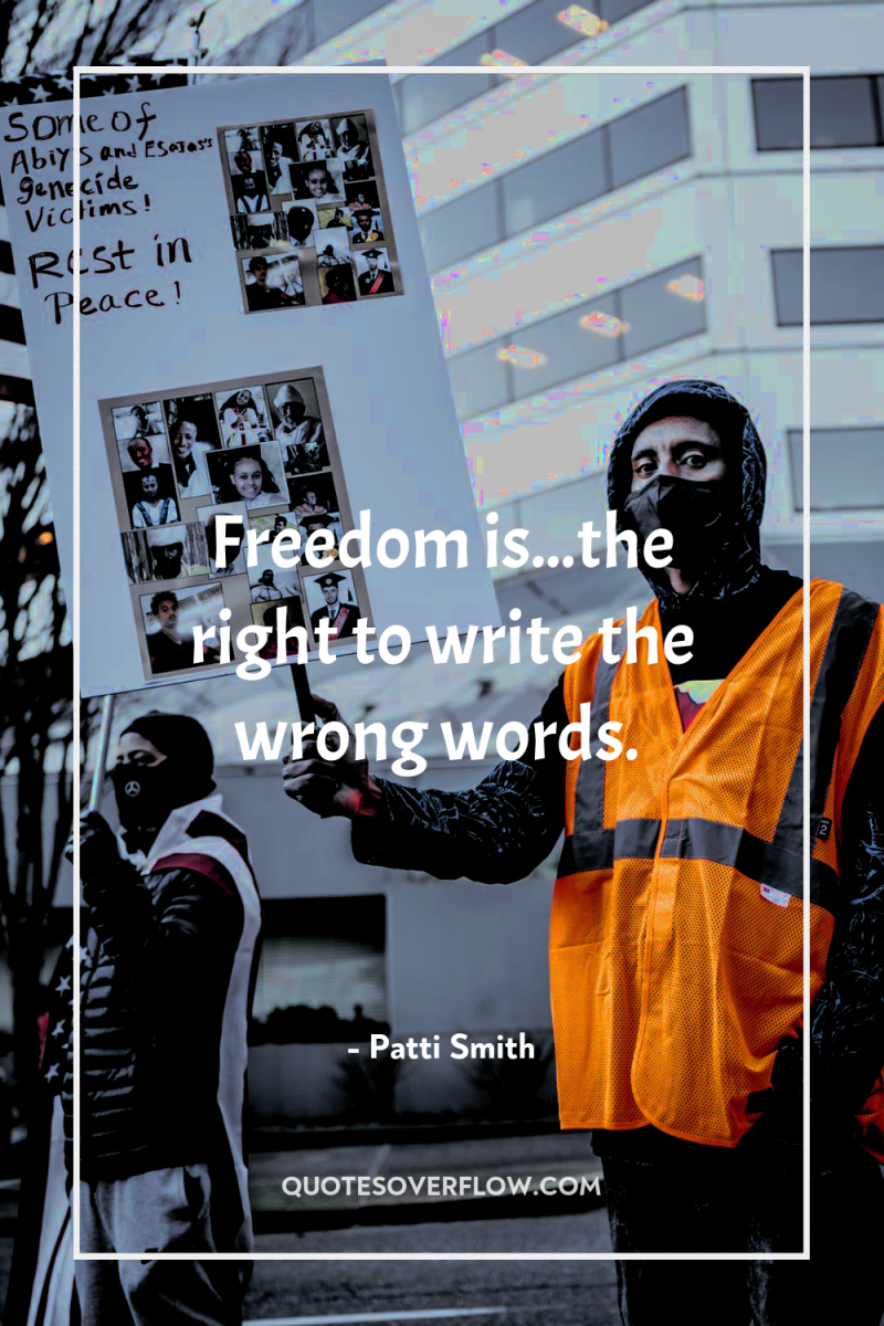 Freedom is...the right to write the wrong words. 