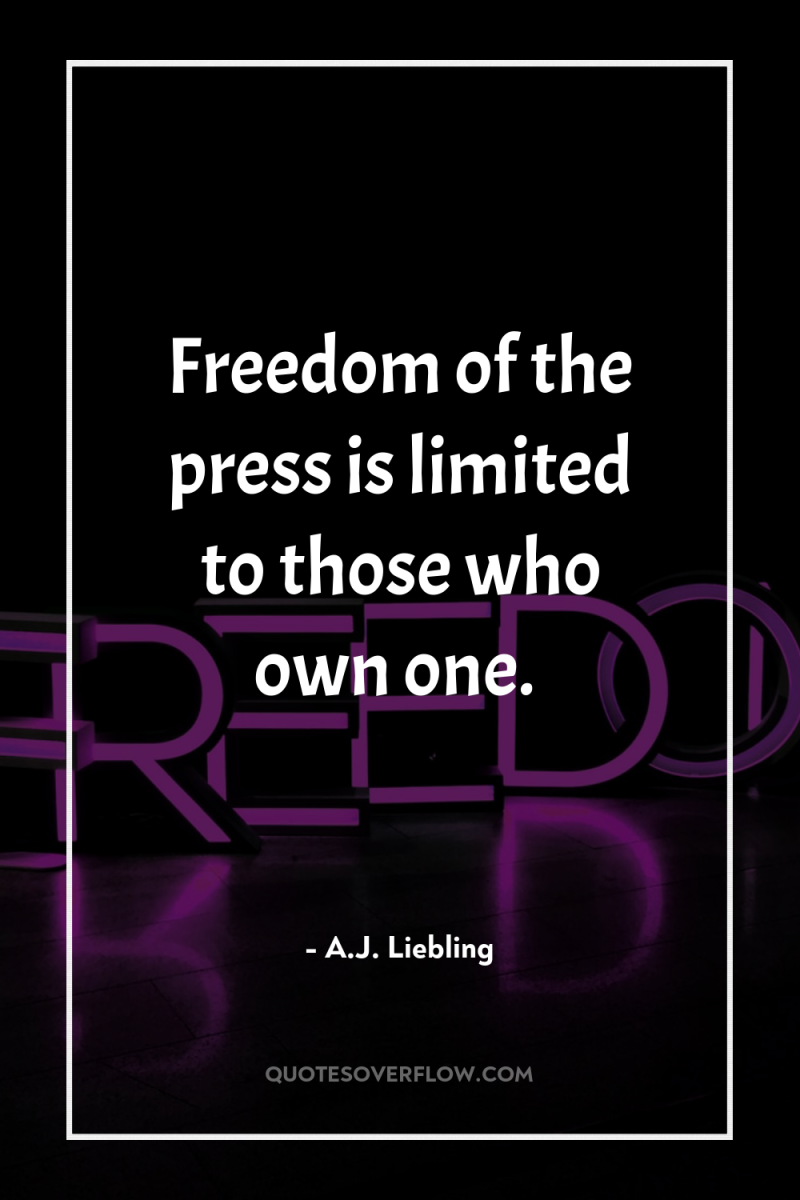 Freedom of the press is limited to those who own...