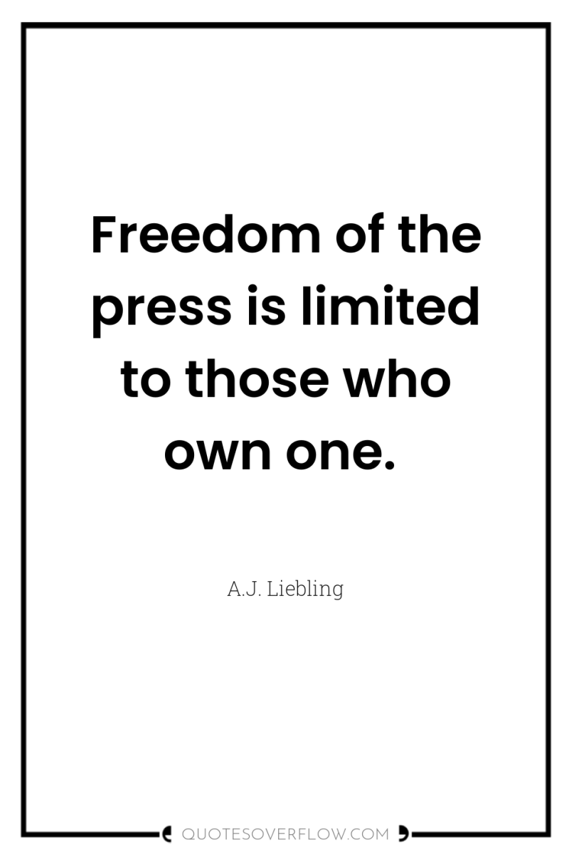 Freedom of the press is limited to those who own...