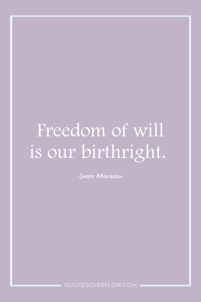 Freedom of will is our birthright. 