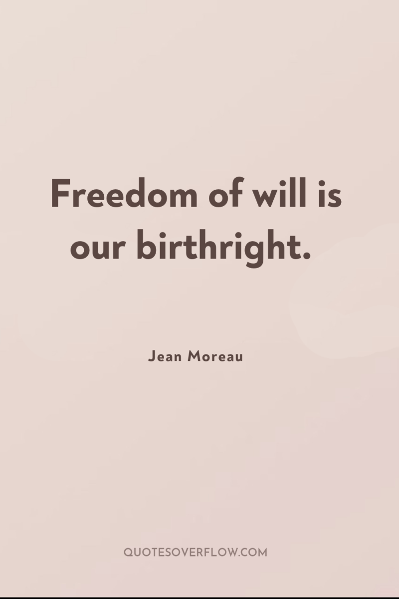 Freedom of will is our birthright. 
