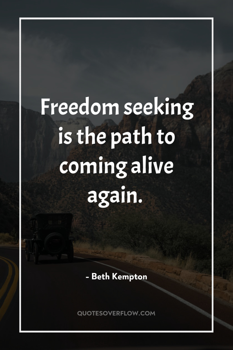 Freedom seeking is the path to coming alive again. 