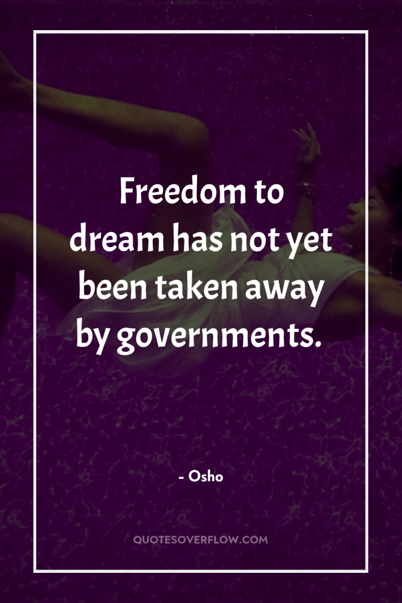 Freedom to dream has not yet been taken away by...