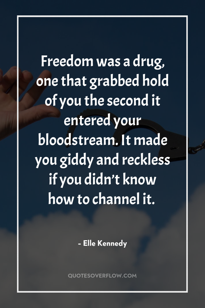 Freedom was a drug, one that grabbed hold of you...