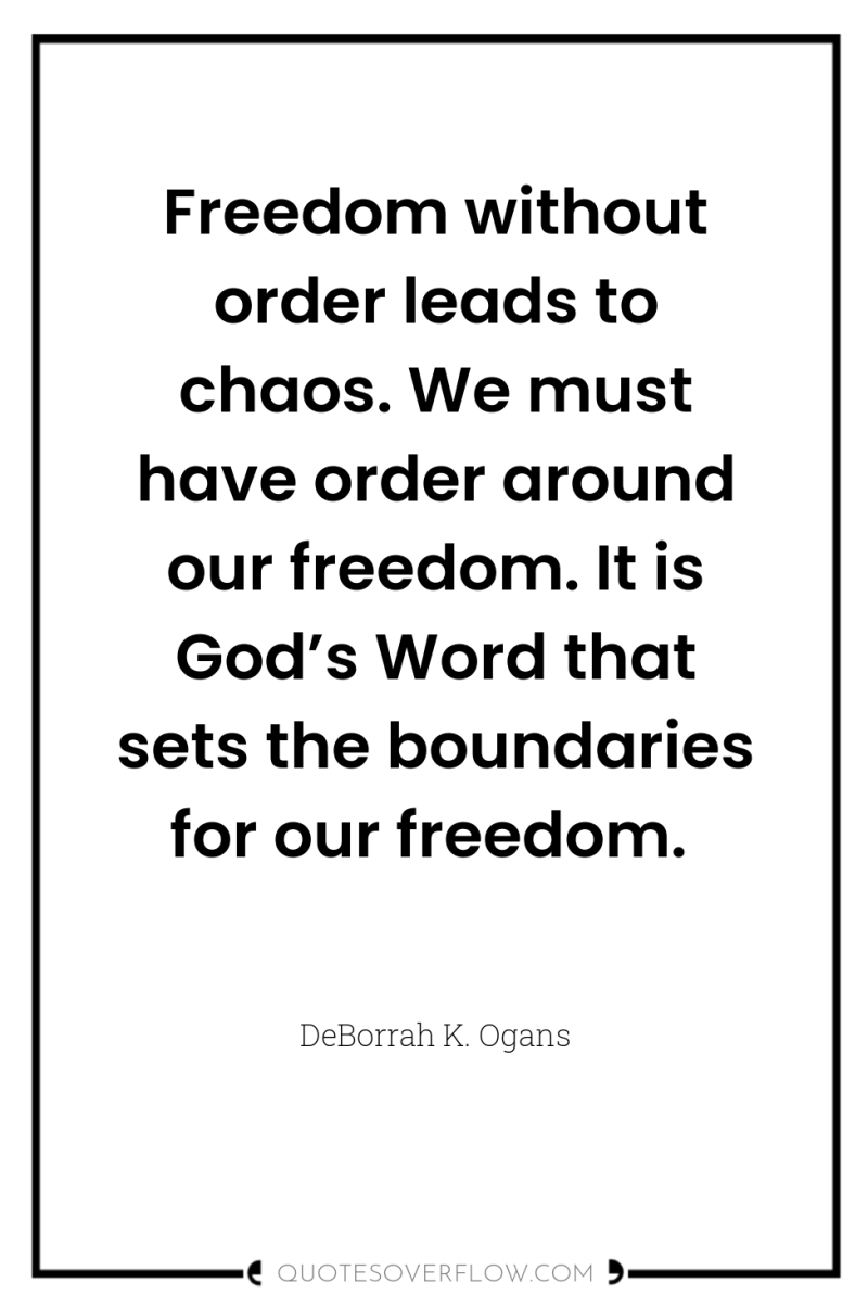 Freedom without order leads to chaos. We must have order...
