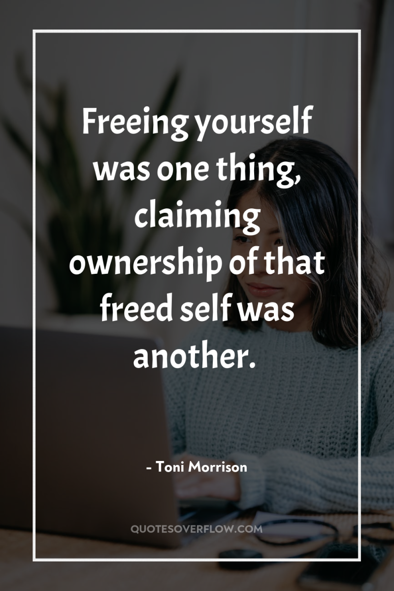 Freeing yourself was one thing, claiming ownership of that freed...