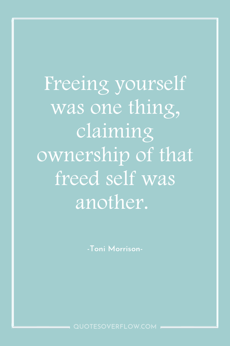Freeing yourself was one thing, claiming ownership of that freed...