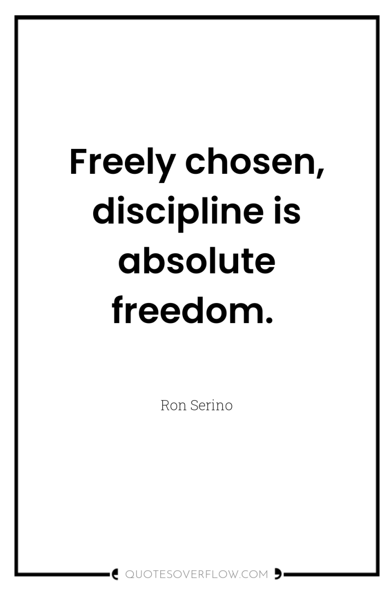 Freely chosen, discipline is absolute freedom. 