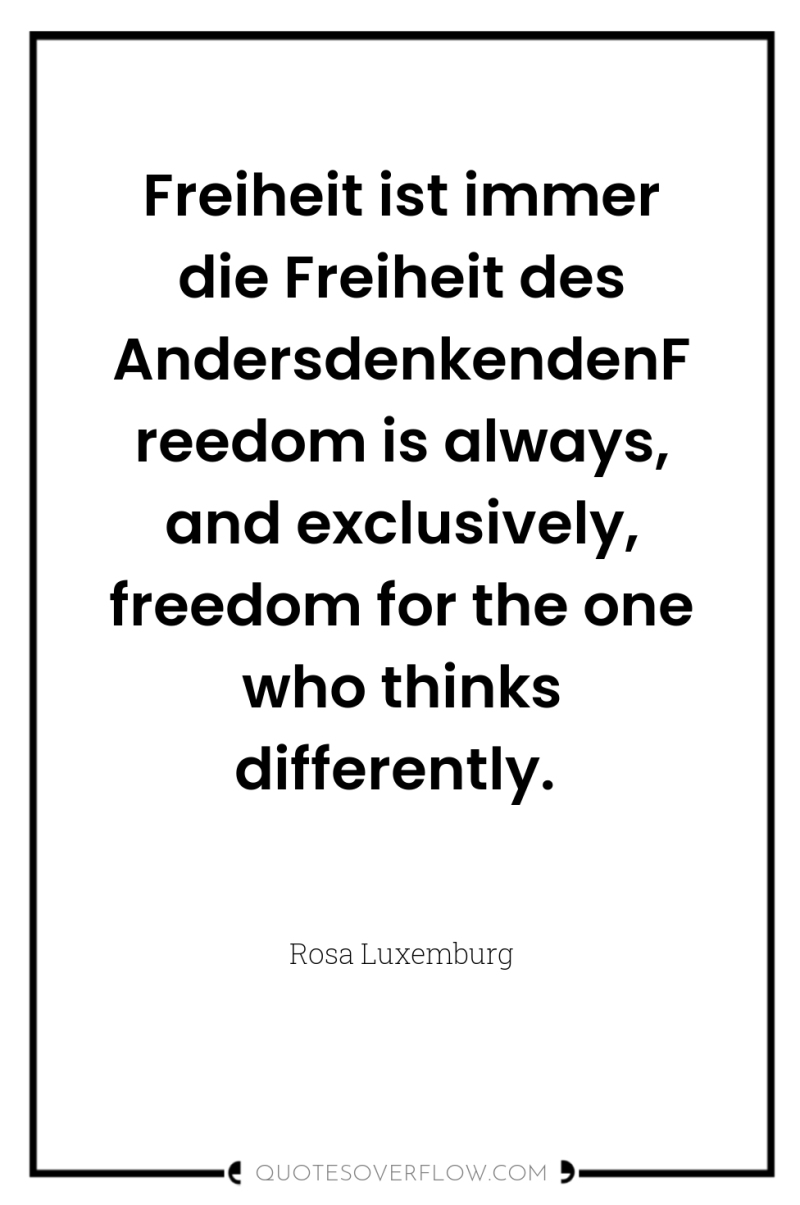 Freiheit ist immer die Freiheit des AndersdenkendenFreedom is always, and...
