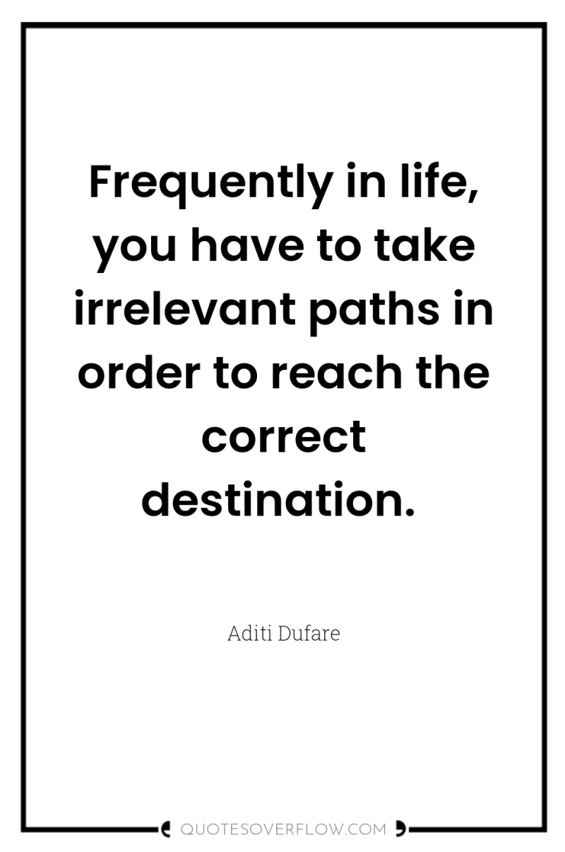 Frequently in life, you have to take irrelevant paths in...