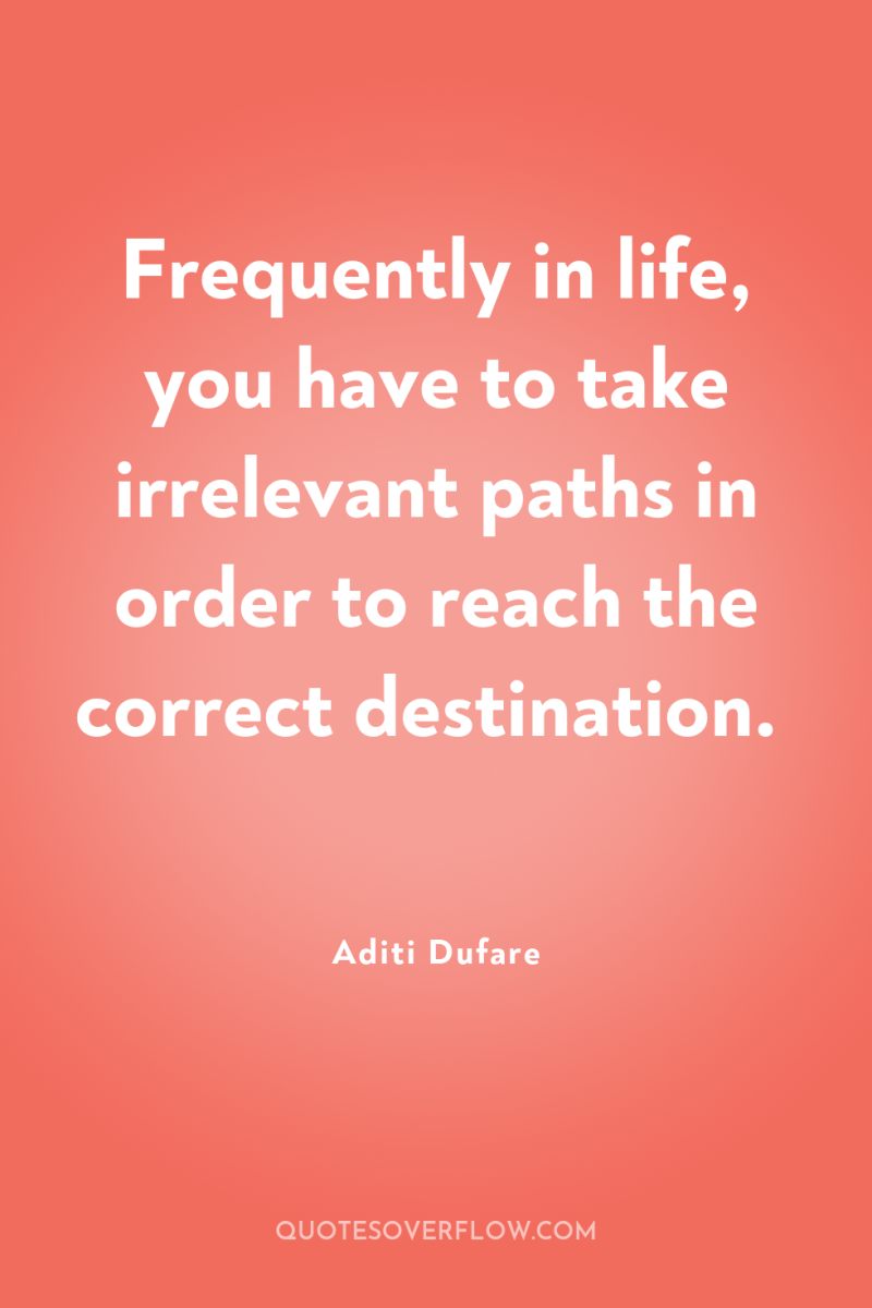 Frequently in life, you have to take irrelevant paths in...