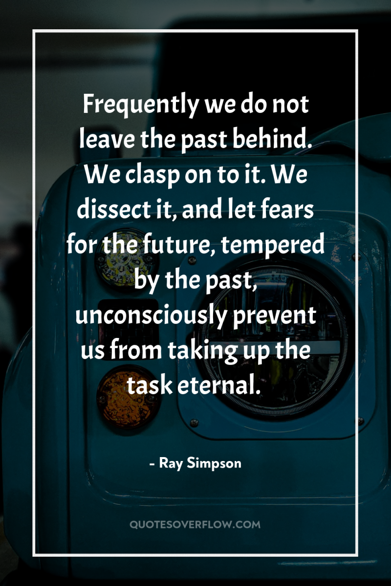 Frequently we do not leave the past behind. We clasp...
