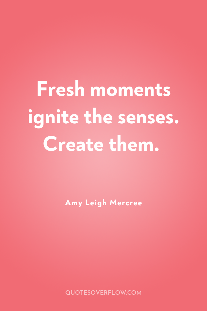 Fresh moments ignite the senses. Create them. 