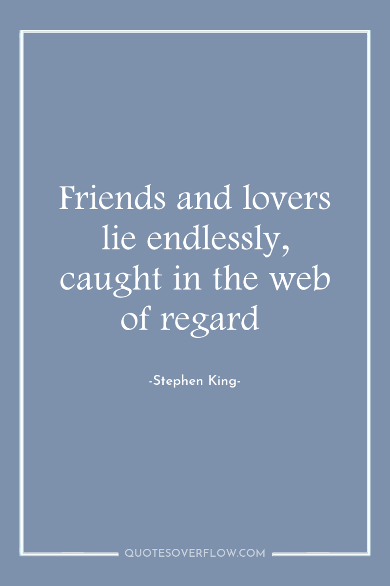 Friends and lovers lie endlessly, caught in the web of...