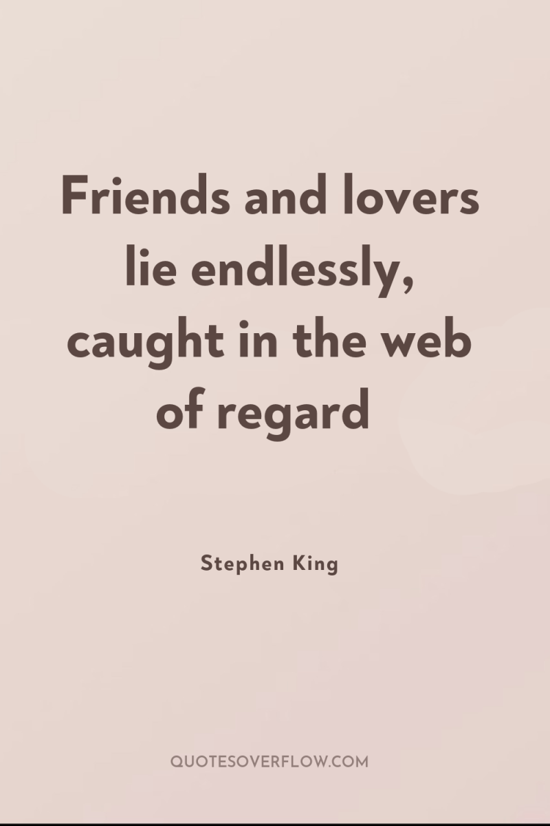 Friends and lovers lie endlessly, caught in the web of...