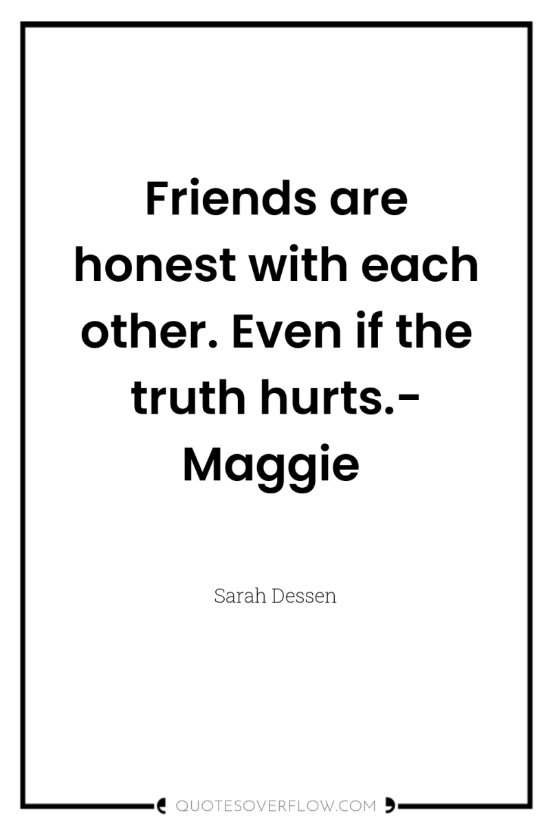 Friends are honest with each other. Even if the truth...