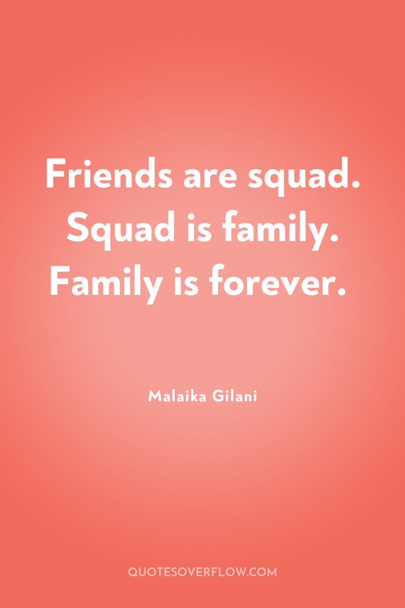 Friends are squad. Squad is family. Family is forever. 