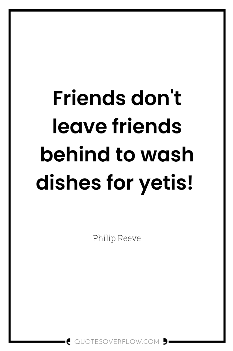 Friends don't leave friends behind to wash dishes for yetis! 