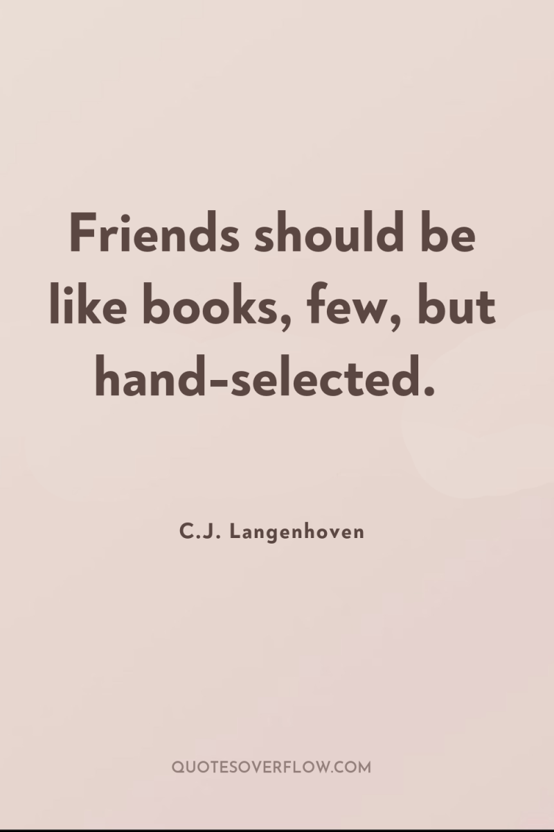 Friends should be like books, few, but hand-selected. 