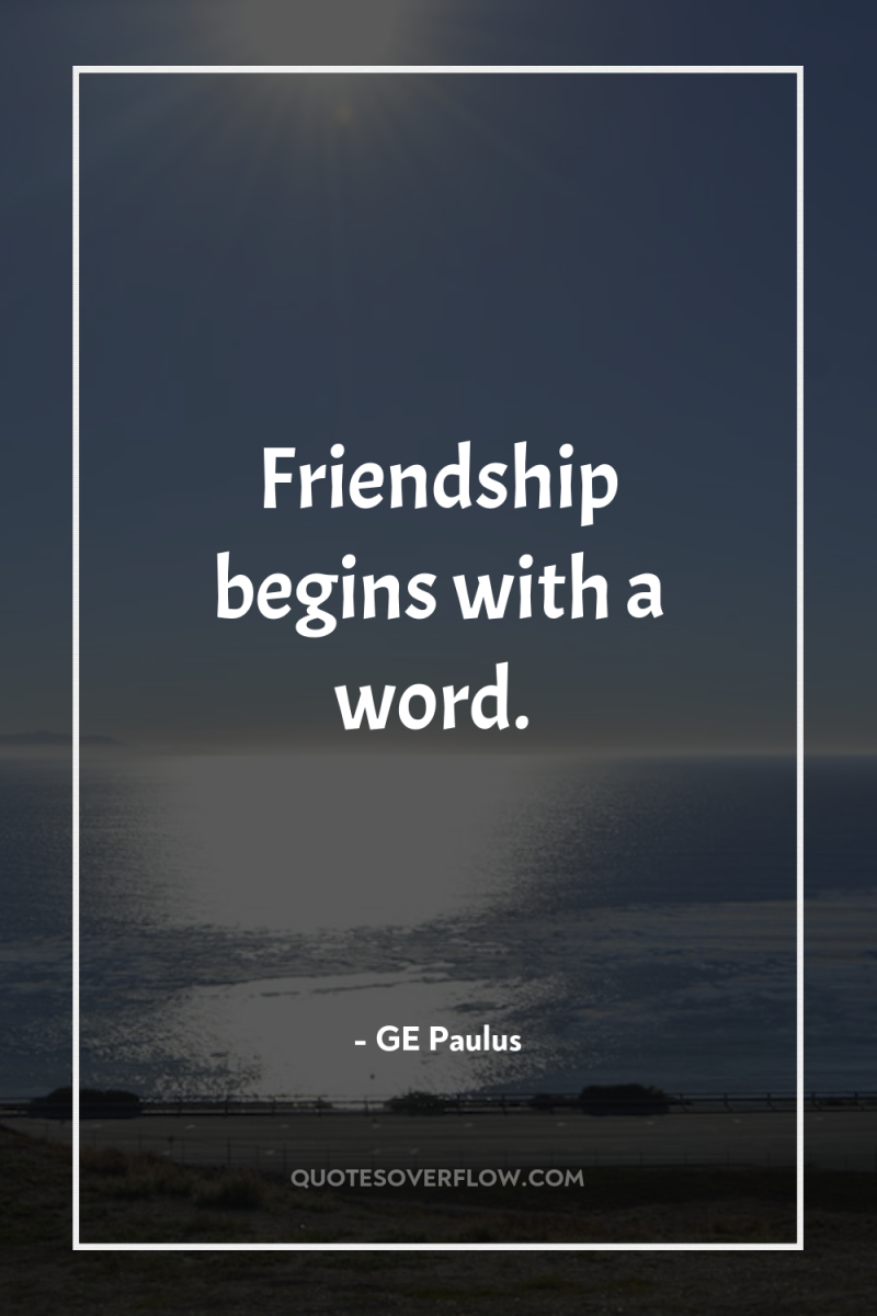 Friendship begins with a word. 