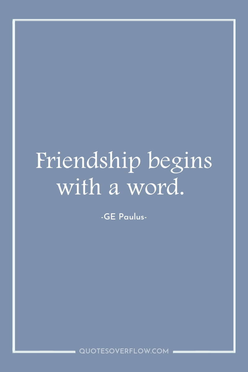 Friendship begins with a word. 