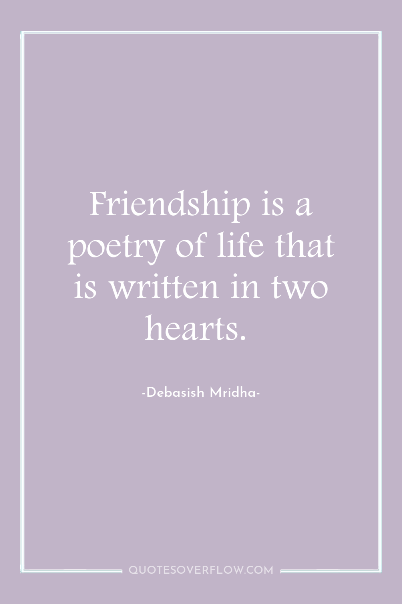 Friendship is a poetry of life that is written in...