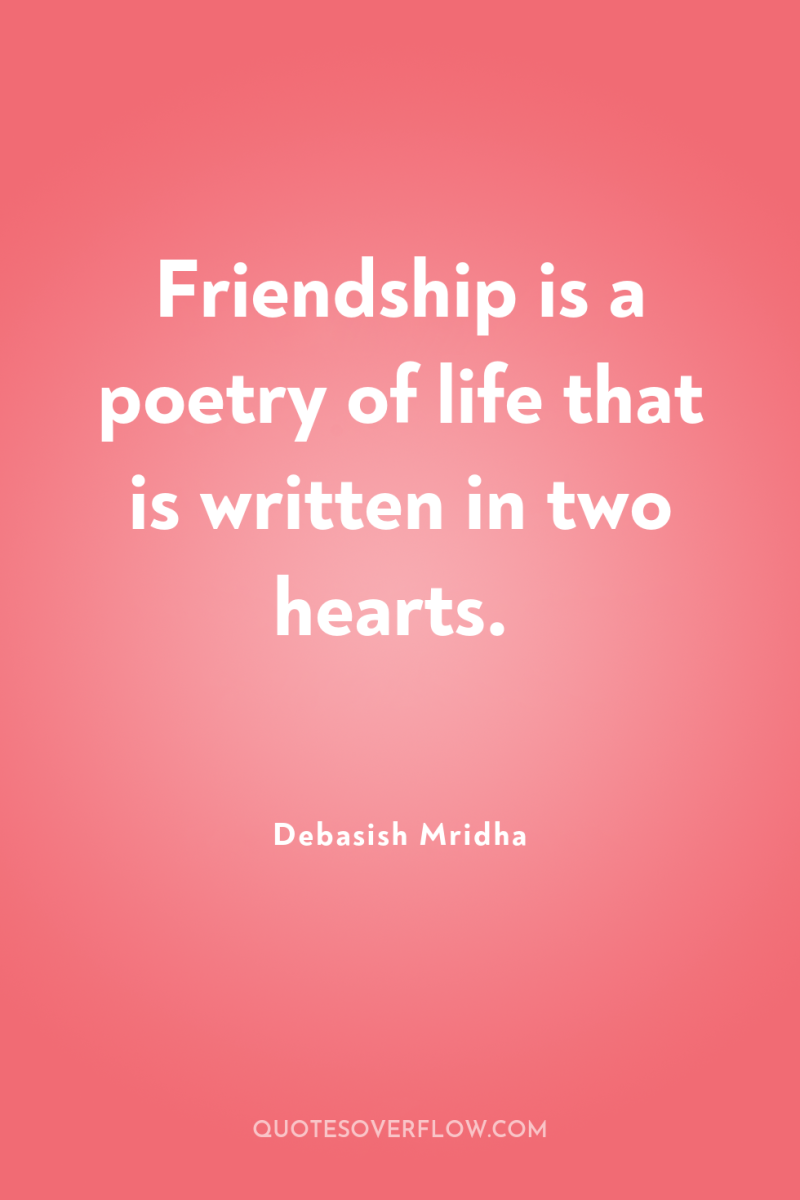 Friendship is a poetry of life that is written in...