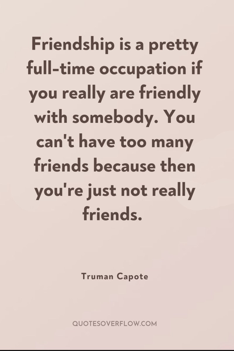 Friendship is a pretty full-time occupation if you really are...