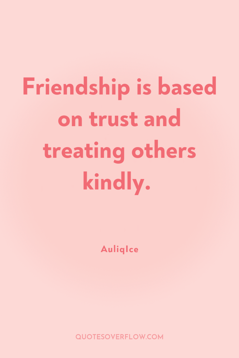 Friendship is based on trust and treating others kindly. 