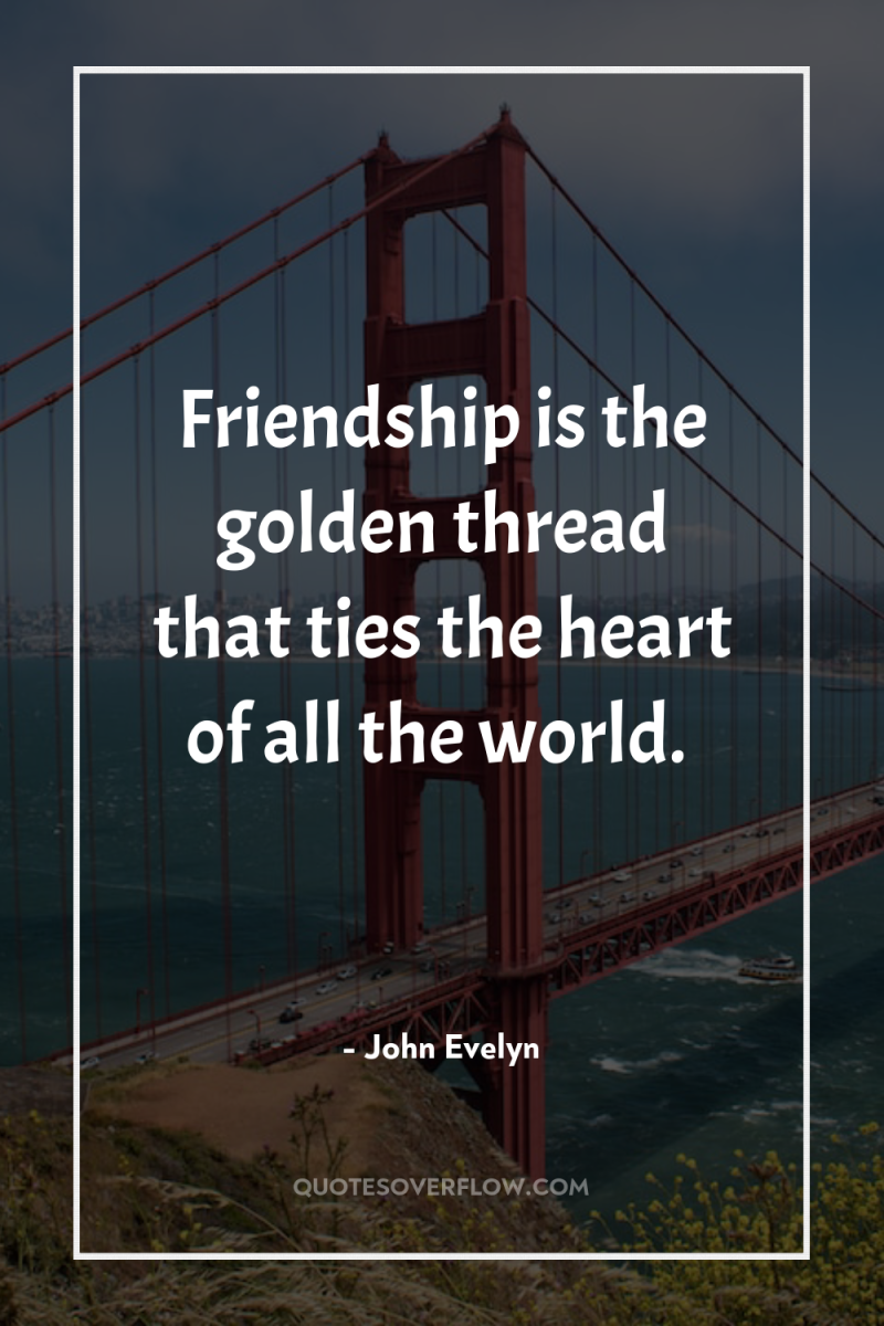 Friendship is the golden thread that ties the heart of...