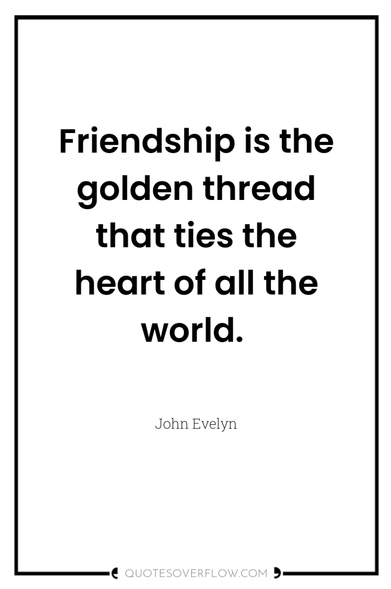Friendship is the golden thread that ties the heart of...