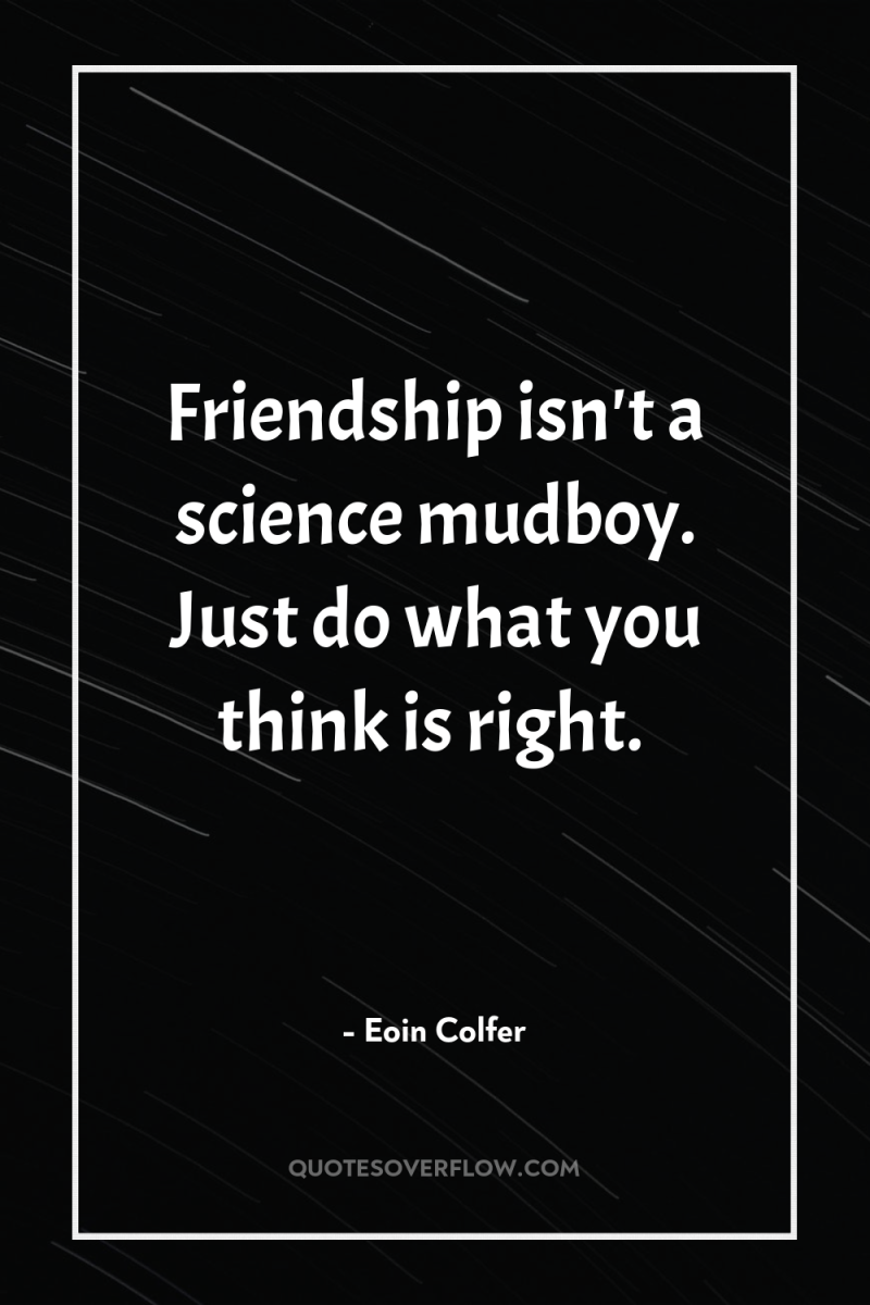 Friendship isn't a science mudboy. Just do what you think...