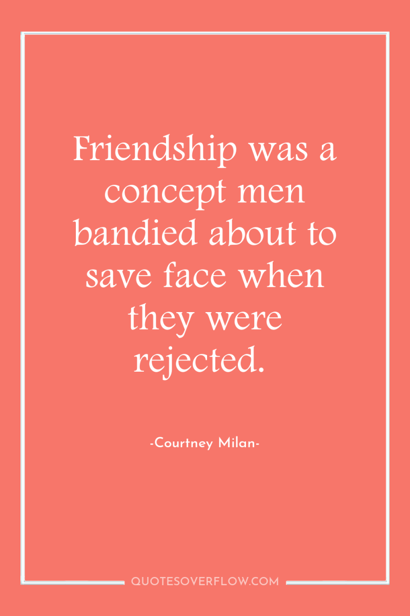 Friendship was a concept men bandied about to save face...