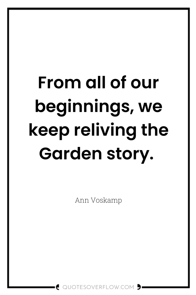 From all of our beginnings, we keep reliving the Garden...